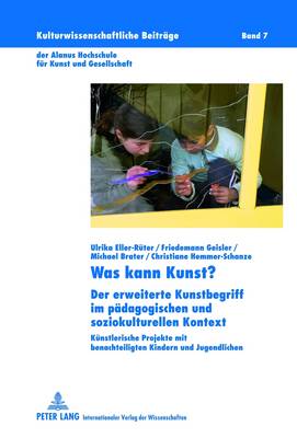 Was Kann Kunst?: Der Erweiterte Kunstbegriff Im Paedagogischen Und Soziokulturellen Kontext- Kuenstlerische Projekte Mit Benachteiligten Kindern Und Jugendlichen - Da Veiga, Marcelo (Editor), and Eller-R?ter, Ulrika, and Geisler, Friedemann