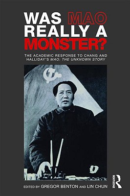 Was Mao Really a Monster?: The Academic Response to Chang and Halliday's "Mao: The Unknown Story" - Benton, Gregor (Editor), and Chun, Lin (Editor)