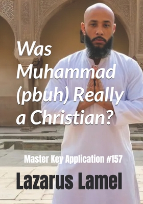 Was Muhammad (pbuh) Really a Christian?: Master Key Application 157 - Lamel, Lazarus