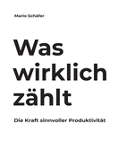 Was wirklich zhlt: Die Kraft sinnvoller Produktivitt