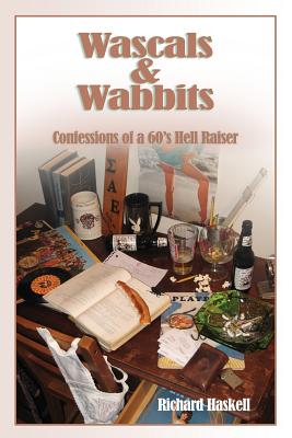 Wascals & Wabbits: Confessions of a 60's Hellraiser - Haskell, Richard