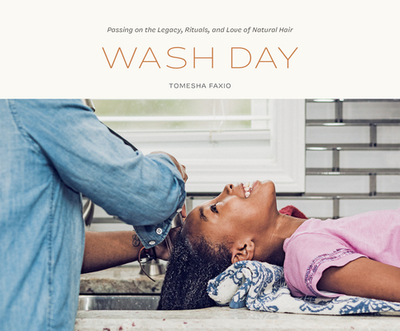 Wash Day: Passing on the Legacy, Rituals, and Love of Natural Hair - Faxio, Tomesha