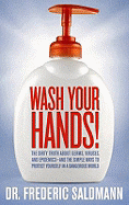 Wash Your Hands!: The Dirty Truth about Germs, Viruses, and Epidemics-And the Simple Ways to Protect Yourself in a Dangerous World