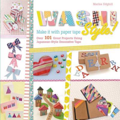 Washi Style!: Over 101 Great Projects Using Japanese-Style Decorative Tape - Edghill, Marisa