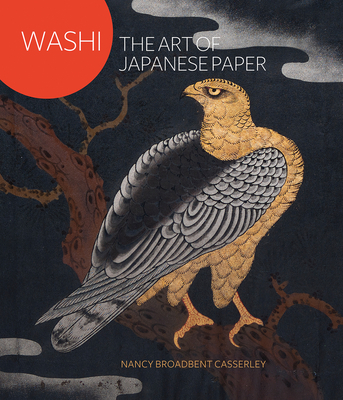 Washi: The Art of Japanese Paper - Broadbent Casserley, Nancy