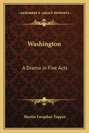 Washington: A Drama in Five Acts