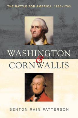 Washington and Cornwallis: The Battle for America, 1775-1783 - Patterson, Benton Rain
