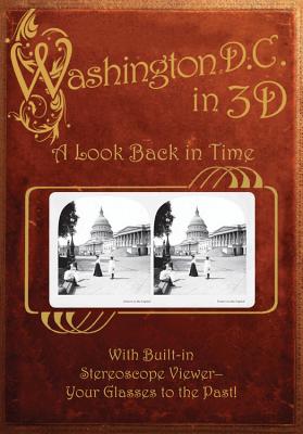 Washington, D. C. in 3D: A Look Back in Time: With Built-In Stereoscope Viewer-Your Glasses to the Past! - Dinkins, Greg (Editor)