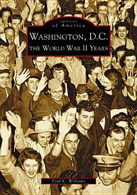 Washington D.C.: The World War II Years - Williams, Paul K