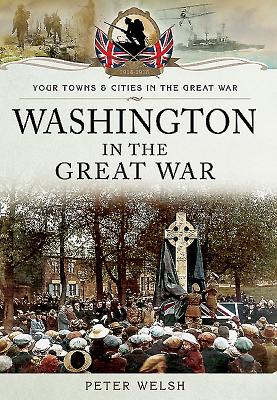 Washington in the Great War: 'Whisht Lads' - Welsh, Peter