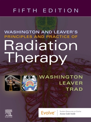 Washington & Leaver's Principles and Practice of Radiation Therapy - Washington, Charles M, and Leaver, Dennis T, MS, and Trad, Megan, PhD