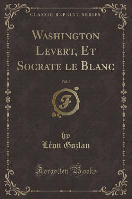 Washington LeVert, Et Socrate Le Blanc, Vol. 2 (Classic Reprint) - Gozlan, Leon