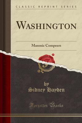 Washington: Masonic Compeers (Classic Reprint) - Hayden, Sidney