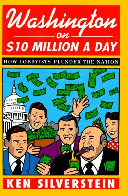 Washington on $10 Million a Day: How Lobbyists Plunder the Nation - Silverstein, Ken