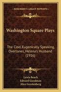 Washington Square Plays: The Clod, Eugenically Speaking, Overtones, Helena's Husband (1916)