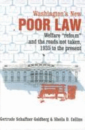 Washington's New Poor Law: Welfare Reform and the Roads Not Taken, 1935 to the Present - Collins, Sheila D, and Goldberg, Gertrude Schaffner