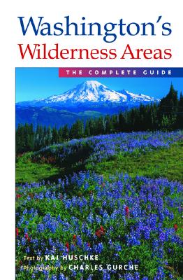 Washington's Wilderness Areas: The Complete Guide - Huschke, Kai, and Gurche, Charles (Photographer)