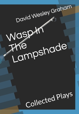 Wasp In The Lampshade: Collected Plays - Graham, David Wesley