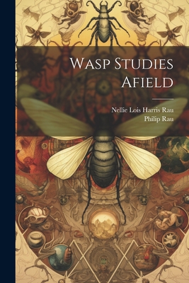 Wasp Studies Afield - Rau, Philip, and Rau, Nellie Lois Harris