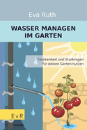 Wasser managen im Garten: Trockenheit und Starkregen f?r deinen Garten nutzen