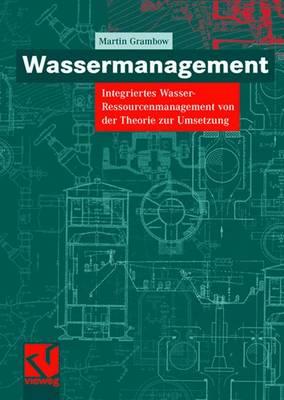 Wassermanagement: Integriertes Wasser-Ressourcenmanagement Von Der Theorie Zur Umsetzung - Grambow, Martin