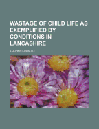 Wastage of Child Life as Exemplified by Conditions in Lancashire