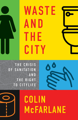 Waste and the City: The Crisis of Sanitation and the Right to Citylife - McFarlane, Colin