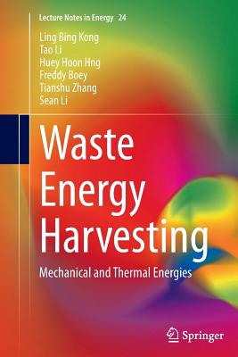 Waste Energy Harvesting: Mechanical and Thermal Energies - Kong, Ling Bing, and Li, Tao, and Hng, Huey Hoon
