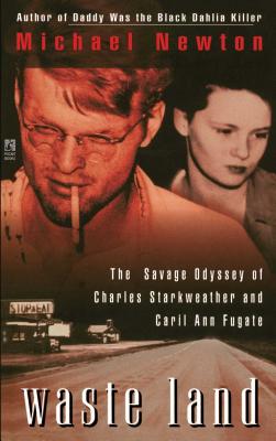 Waste Land: The Savage Odyssey of Charles Starkweather and Caril Ann Fugate - Newton, Michael