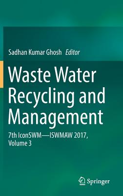 Waste Water Recycling and Management: 7th Iconswm    Iswmaw 2017, Volume 3 - Ghosh, Sadhan Kumar (Editor)