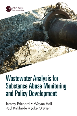 Wastewater Analysis for Substance Abuse Monitoring and Policy Development - Prichard, Jeremy, and Hall, Wayne, and Kirkbride, Paul
