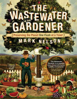 Wastewater Gardener: Preserving the Planet One Flush at a Time - Nelson, Mark, and Juniper, Tony (Foreword by)