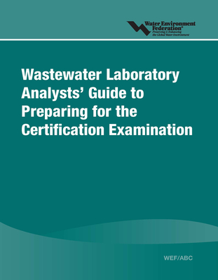 Wastewater Laboratory Analysts' Guide to Preparing for Certification Examination - Water Environment Federation, and Association of Boards of Certification (Contributions by)