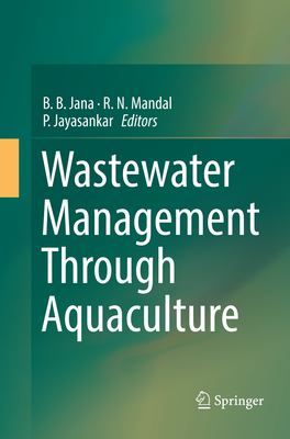 Wastewater Management Through Aquaculture - Jana, B B (Editor), and Mandal, R N (Editor), and Jayasankar, P (Editor)