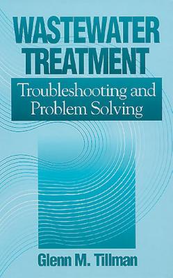 Wastewater Treatment: Troubleshooting and Problem Solving - Tillman, Glenn M