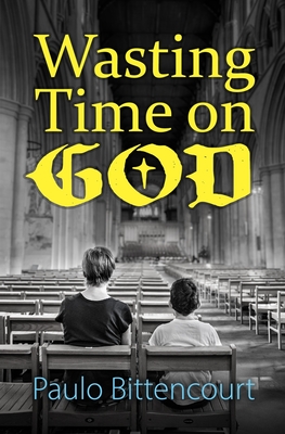 Wasting Time on God: Why I Am an Atheist - Bittencourt, Paulo