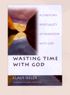 Wasting Time with God: A Christian Spirituality of Friendship with God