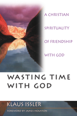 Wasting Time with God: A Christian Spirituality of Friendship with God - Issler, Klaus