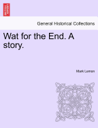 Wat for the End. a Story. Vol. I.