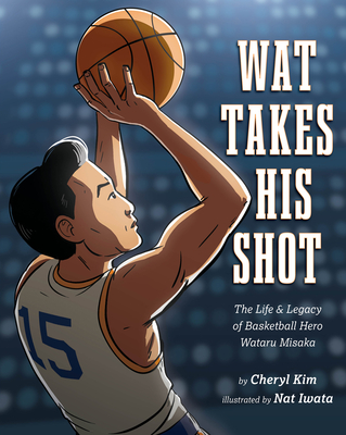 Wat Takes His Shot: The Life & Legacy of Basketball Hero Wataru Misaka - Kim, Cheryl