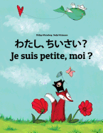 Watashi, Chiisai? Je Suis Petite, Moi ?: Japanese [hirigana and Romaji]-French (Fran?ais): Children's Picture Book (Bilingual Edition)