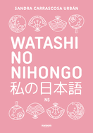 Watashi No Nihongo. Aprende Japons de Forma Divertida, Ordenada Y Muy Aesthetic. Orientado a Conseguir El Nivel Noken 5 / Japanese for Spanish Speakers
