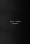 Watch Collector Log Book: Vintage and Luxury wrist watch collection journal logbook - Record, track and keep inventory of timepiece - For watchmakers, collectors and repairers - Professional black cover