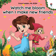 Watch me bloom when I make new friends: A coping story for children with autism on how to manage emotions, practice social skills and build meaningful connections.