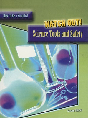 Watch Out!: Science Tools and Safety - Glass, Susan