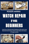 Watch Repair for Beginners: Learn how to fix and restore timepieces with step-by-step illustrated instructions. Preserve and enhance the beauty of vintage watches