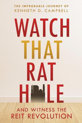 Watch that Rat Hole: And Witness the REIT Revolution - Campbell, Kenneth D