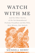 Watch with Me: And Six Other Stories of the Yet-Remembered Ptolemy Proudfoot and His Wife, Miss Minnie, N?e Quinch