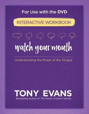 Watch Your Mouth Interactive Workbook: Understanding the Power of the Tongue - Evans, Tony, Dr.