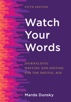 Watch Your Words: Journalistic Writing and Editing for the Digital Age - Dunsky, Marda
